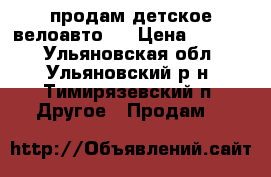 продам детское велоавто.  › Цена ­ 8 000 - Ульяновская обл., Ульяновский р-н, Тимирязевский п. Другое » Продам   